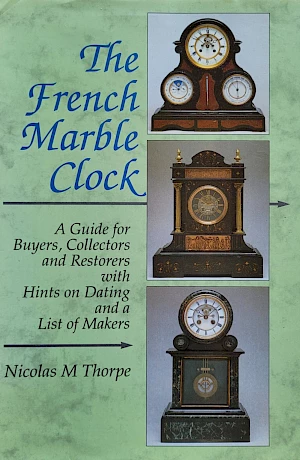 Nicolas Thorpe - The French Marble Clock A practice-orientated handbook on the subject of French marble and slate clocks, especially from the middle and second half of the 19th century.